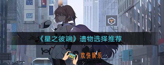 星之彼端遗物怎么选择_遗物选择推荐