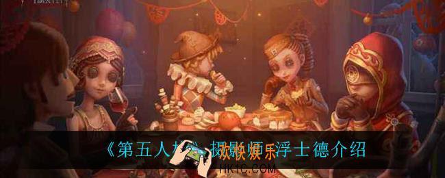 第五人格​摄影师浮士德怎么样_摄影师