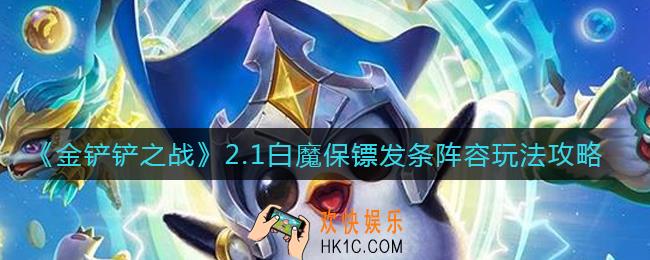 金铲铲之战2.1白魔保镖发条阵容怎么玩_2.1白魔保镖发条阵容玩法攻略