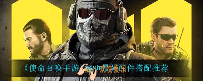 使命召唤手游drh最强配件怎么搭配_drh最强配件搭配推荐