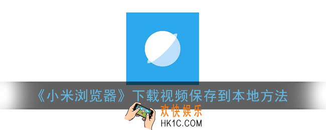 小米浏览器下载的视频怎么变成本地视频_下载视频保存到本地方法