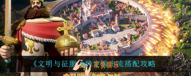 文明与征服稳定输出流怎么玩_稳定输出流搭配攻略