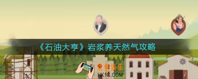 石油大亨岩浆怎么养天然气_岩浆养天然气攻略