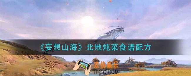 妄想山海北地炖菜怎么做_北地炖菜食谱配方