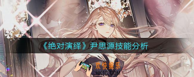 绝对演绎尹思源怎么样_尹思源技能分析