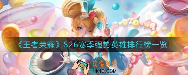 王者荣耀S26赛季哪个英雄厉害_S26赛季强势英雄排行榜一览