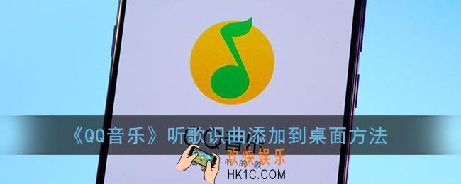 qq音乐听歌识曲怎么添加到桌面_qq音乐听歌识曲快捷方式添加方法