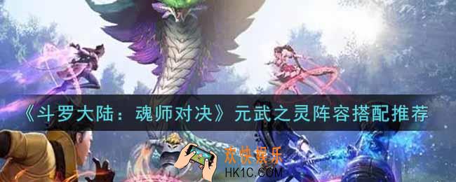斗罗大陆魂师对决元武之灵阵容怎么搭配_元武之灵阵容搭配推荐
