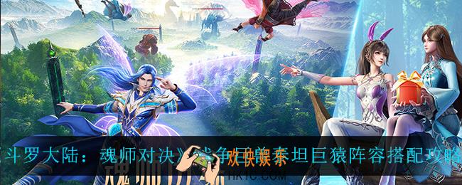 斗罗大陆魂师对决战争巨兽泰坦巨猿怎么搭配阵容_战争巨兽泰坦巨猿阵容搭配攻略
