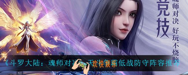 斗罗大陆魂师对决天斗争霸低战怎么打_天斗争霸低战防守阵容推荐