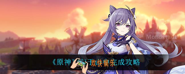 原神归于山中怎么完成_归于山中完成攻略