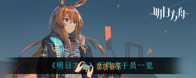 明日方舟无畏者干员都有谁_无畏者干员一览