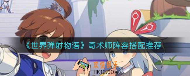 世界弹射物语奇术师阵容怎么搭配_奇术师阵容搭配推荐
