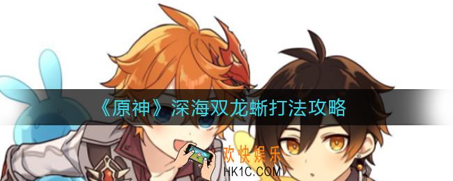 原神深海双龙蜥怎么打_深海双龙蜥打法攻略