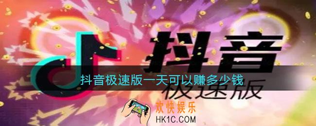抖音极速版一天可以赚多少钱_抖音极速版每天最多赚多少钱