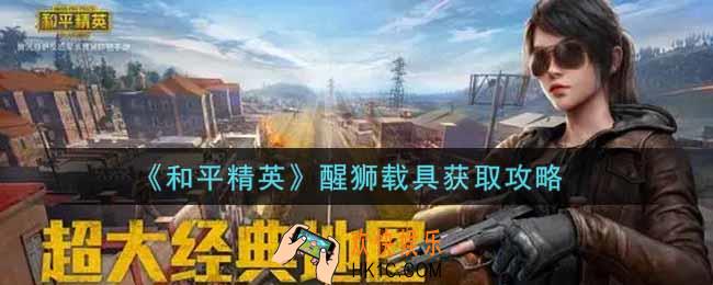 和平精英醒狮载具怎么获得_醒狮载具获取攻略