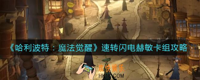 哈利波特魔法觉醒速转闪电赫敏卡组怎么搭配_速转闪电赫敏卡组攻略