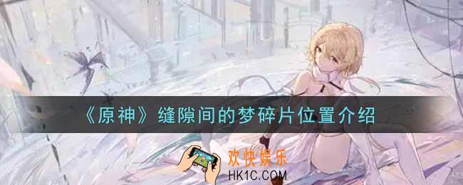 原神缝隙间的梦碎片在哪里_缝隙间的梦碎片位置介绍