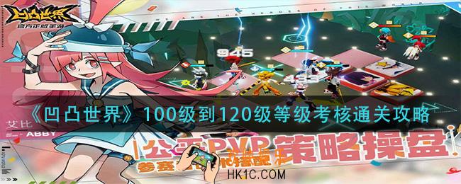 凹凸世界100级到120级等级考核怎么过_100级到120级等级考核通关攻略