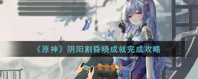 原神阴阳割昏晓成就怎么做_阴阳割昏晓成就完成攻略