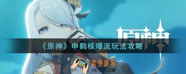 原神申鹤核爆流怎么玩_申鹤核爆流玩法攻略