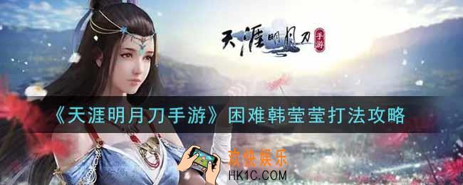 天涯明月刀手游困难韩莹莹怎么打_困难韩莹莹打法攻略