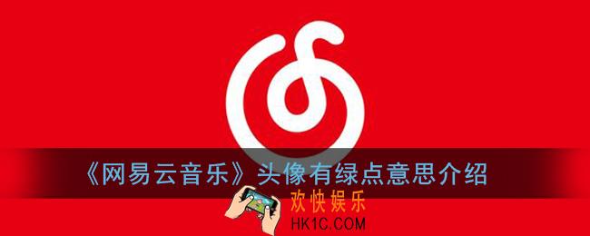 网易云音乐头像有绿点是什么意思_网易云动态头像绿点意思介绍