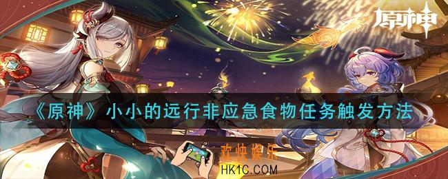 原神小小的远行非应急食物任务怎么触发_小小的远行非应急食物任务触发方法