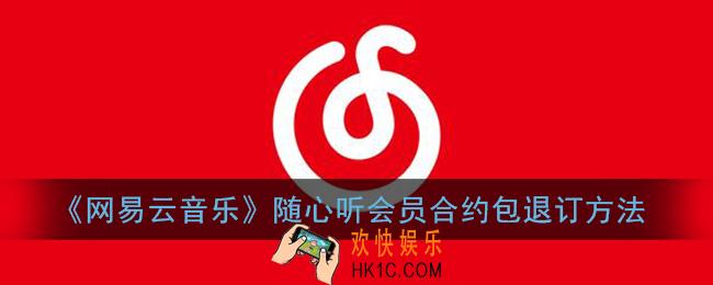 网易云随心听会员合约包怎么取消_网易云音乐随心听会员合约包退订方法