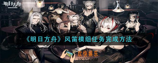 明日方舟风笛模组任务怎么做_风笛模组任务完成方法