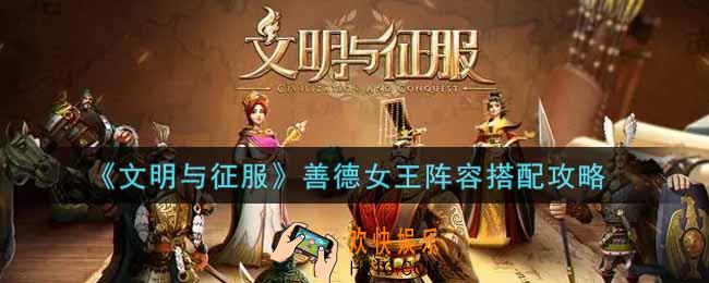文明与征服善德女王阵容怎么搭配_善德女王阵容搭配攻略