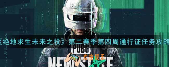 绝地求生未来之役第二赛季第四周通行证任务怎么做_第二赛季第四周通行证任务攻略