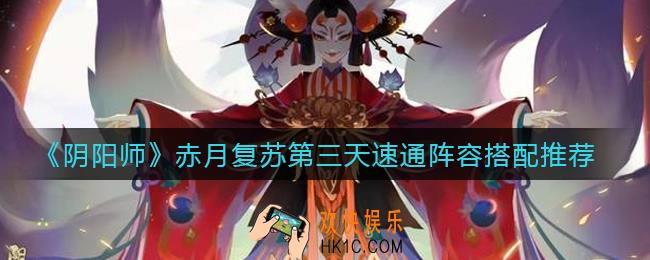 阴阳师赤月复苏第三天速通阵容怎么搭配_赤月复苏第三天速通阵容搭配推荐