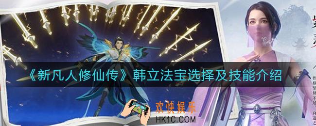 ​新凡人修仙传韩立技能怎么样_​韩立法宝怎么选