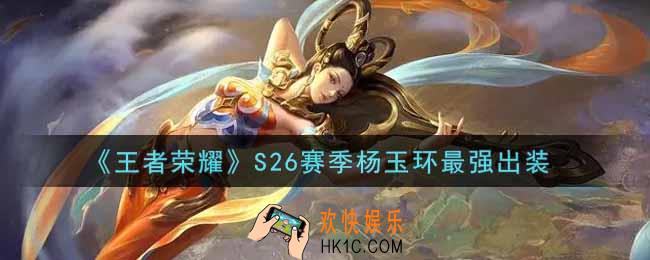 王者荣耀S26赛季杨玉环怎么出装最强_S26赛季杨玉环最强出装