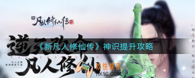 新凡人修仙传神识怎么提升_神识提升攻略