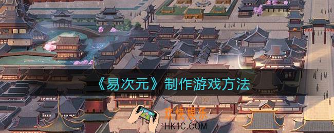 易次元怎么制作游戏_制作游戏方法