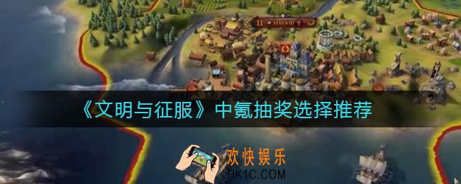 文明与征服中氪抽奖怎么选择_中氪抽奖选择推荐
