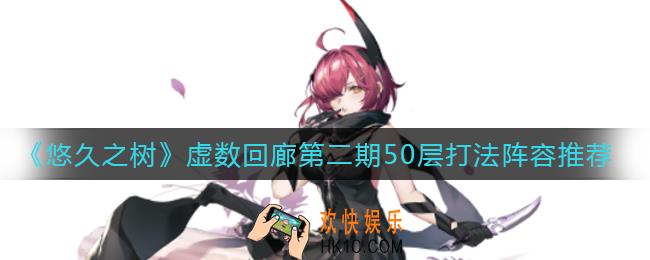 悠久之树虚数回廊第二期50层怎么打_虚数回廊第二期50层打法阵容推荐