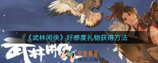 武林闲侠好感度礼物怎么获得_好感度礼物获得方法
