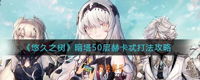 ​悠久之树暗塔50层怎么打_暗塔50层赫卡忒打法攻略