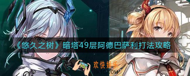悠久之树暗塔49层怎么打_暗塔49层阿德巴萨利打法攻略