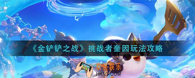 金铲铲之战挑战者奎因怎么玩_挑战者奎因玩法攻略