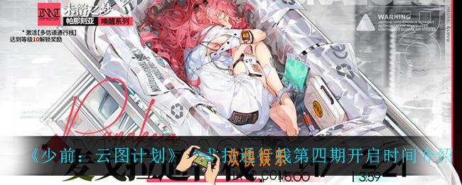 少前云图计划麦戈拉通行栈第四期什么时候开启_麦戈拉通行栈第四期开启时间介绍