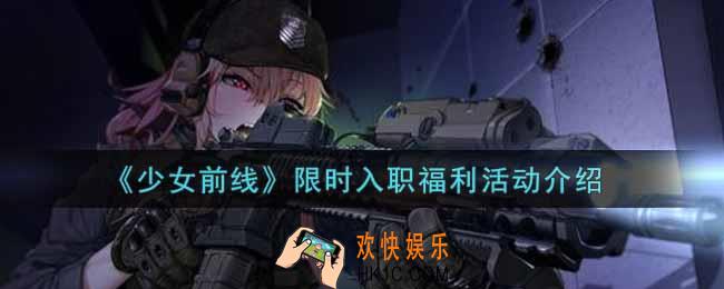 少女前线限时入职福利活动内容奖励详解2022_限时入职福利活动介绍