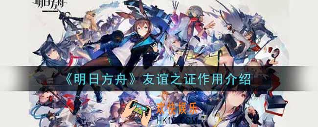 明日方舟友谊之证有什么用_友谊之证作用介绍