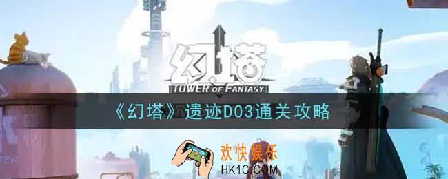 幻塔手游遗迹D03怎么过_遗迹D03通关攻略