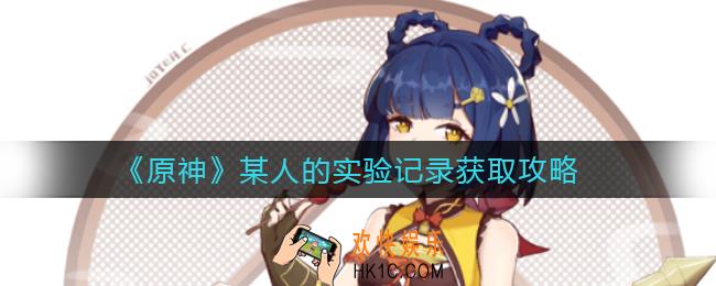 原神某人的实验记录怎么获得_某人的实验记录获取攻略