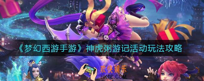 梦幻西游手游神虎粥游记活动怎么玩_神虎粥游记活动玩法攻略