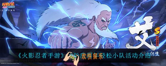 火影忍者手游轻松庆周年轻松小队怎么样_轻松庆周年轻松小队活动介绍